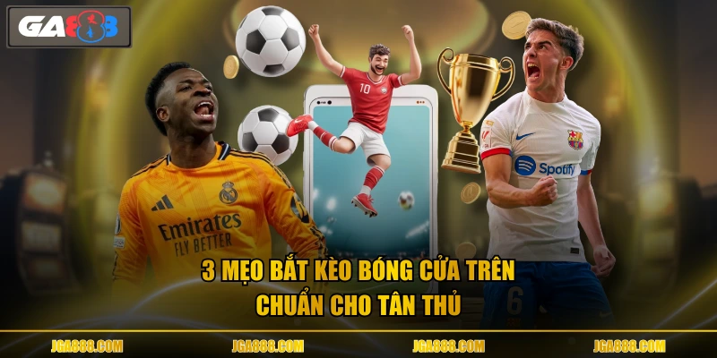 3 mẹo bắt kèo bóng cửa trên chuẩn cho tân thủ