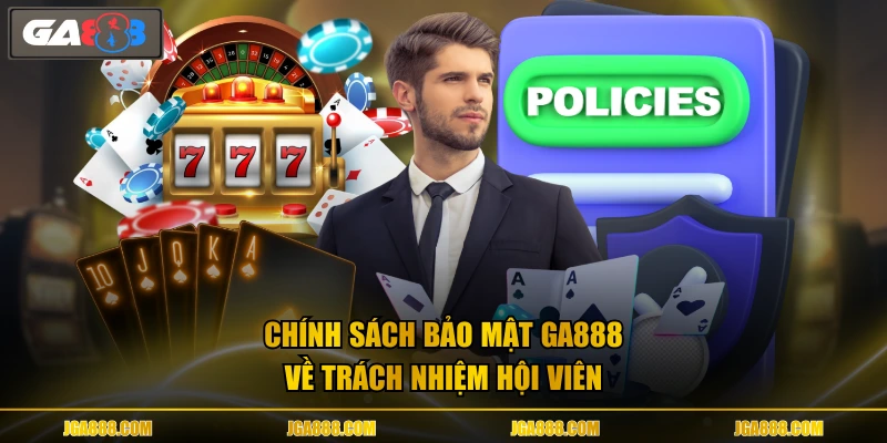 Chính sách bảo mật GA888 về trách nhiệm hội viên