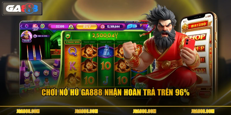 Chơi nổ hũ GA888 nhận hoàn trả trên 96%