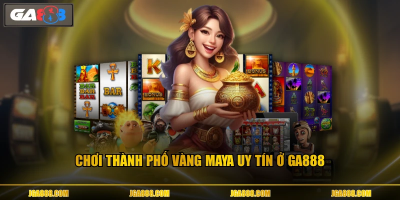 Chơi Thành Phố Vàng Maya uy tín ở GA888