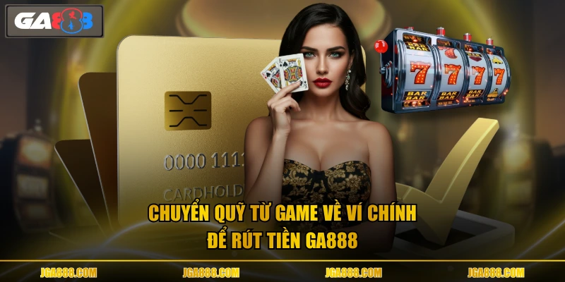 Chuyển quỹ từ game về ví chính để rút tiền GA888
