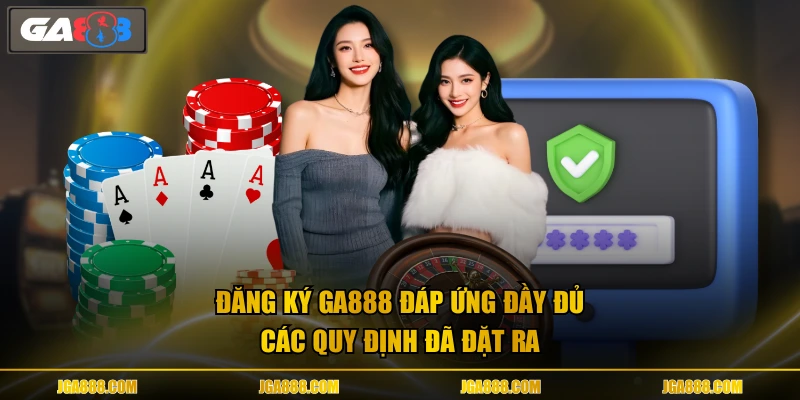 Đăng ký GA888 đáp ứng đầy đủ các quy định đã đặt ra
