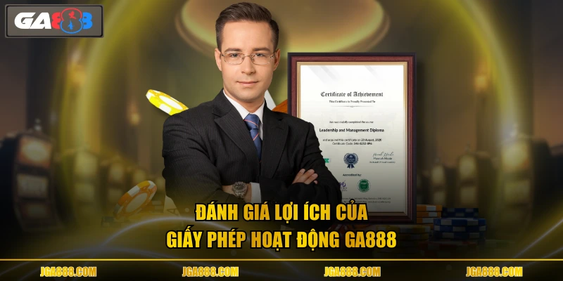 Đánh giá lợi ích của giấy phép hoạt động GA888