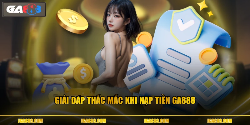 Giải đáp thắc mắc khi nạp tiền GA888