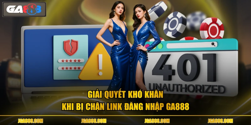 Giải quyết khó khăn khi bị chặn link đăng nhập GA888