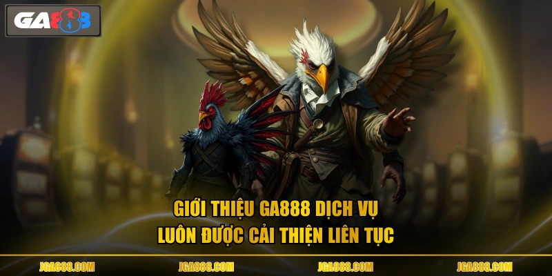 Giới thiệu GA888 dịch vụ luôn được cải thiện liên tục