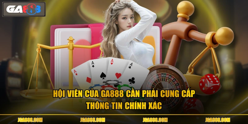 Hội viên của GA888 cần phải cung cấp thông tin chính xác