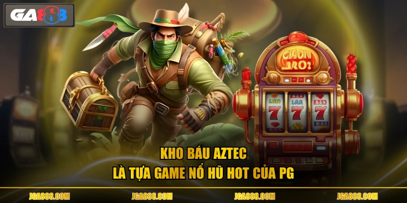 Kho Báu Aztec là tựa game nổ hũ hot của PG
