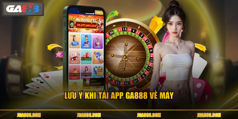 Lưu ý khi tải app GA888 về máy