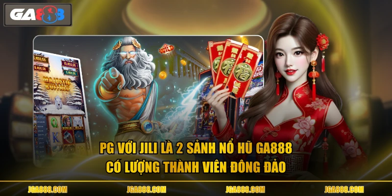 PG với JILI là 2 sảnh nổ hũ GA888 có lượng thành viên đông đảo