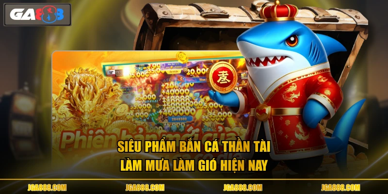 Siêu phẩm Bắn Cá Thần Tài làm mưa làm gió hiện nay