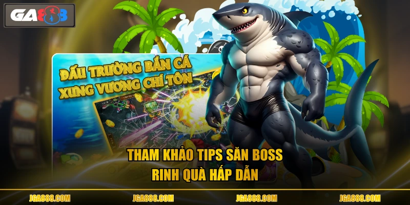 Tham khảo tips săn boss rinh quà hấp dẫn