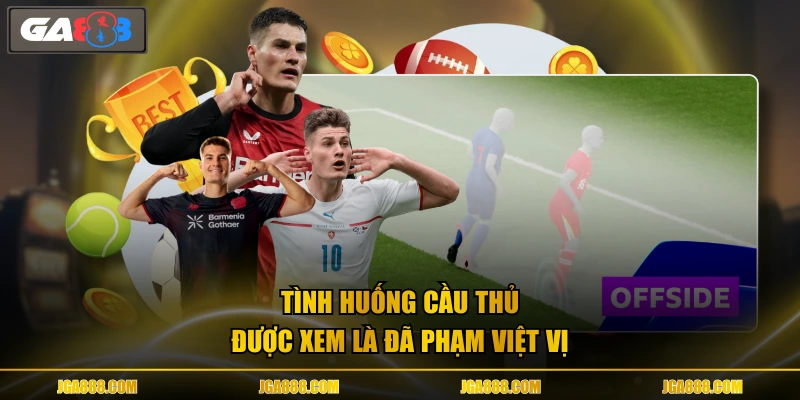 Tình huống cầu thủ được xem là đã phạm việt vị